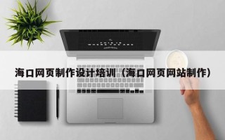 无锡海口网页制作设计培训（海口网页网站制作）