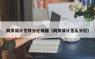 无锡网页设计怎样分栏排版（网页设计怎么分栏）