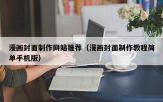无锡漫画封面制作网站推荐（漫画封面制作教程简单手机版）